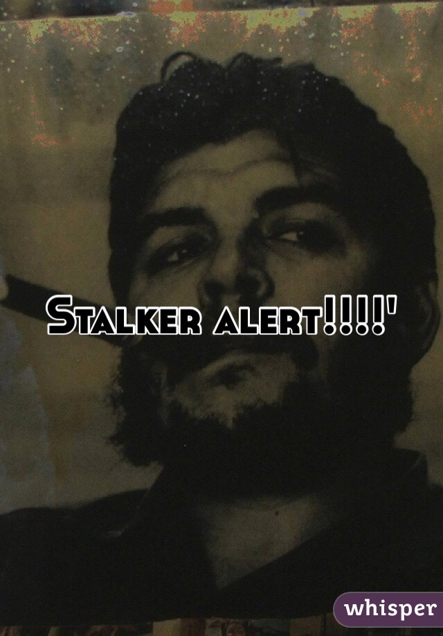 Stalker alert!!!!'