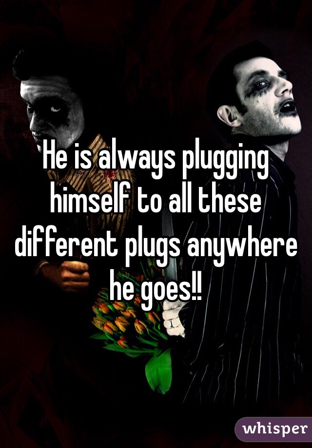 He is always plugging himself to all these different plugs anywhere he goes!!