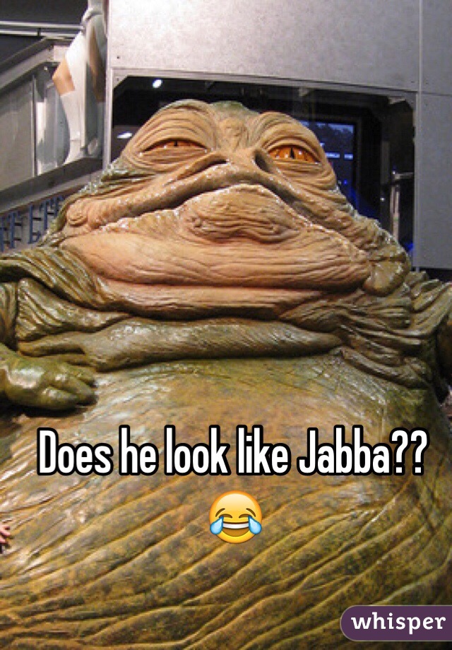Does he look like Jabba?? 😂