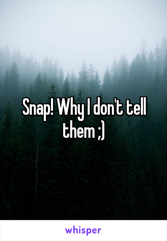 Snap! Why I don't tell them ;)