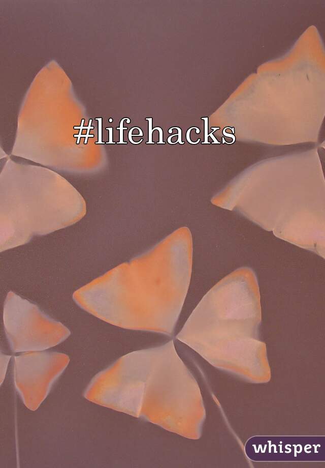 #lifehacks