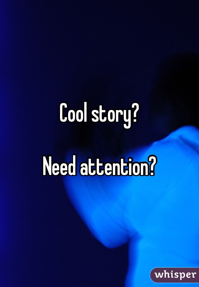 Cool story?

Need attention?