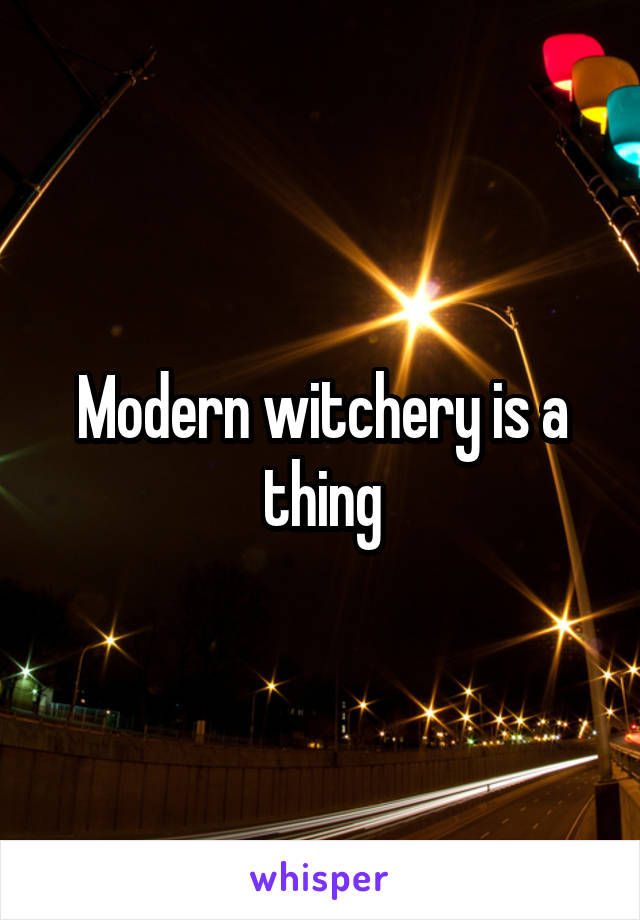 Modern witchery is a thing