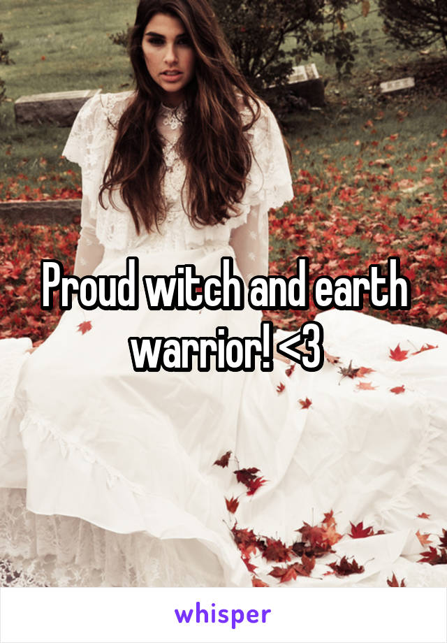 Proud witch and earth warrior! <3
