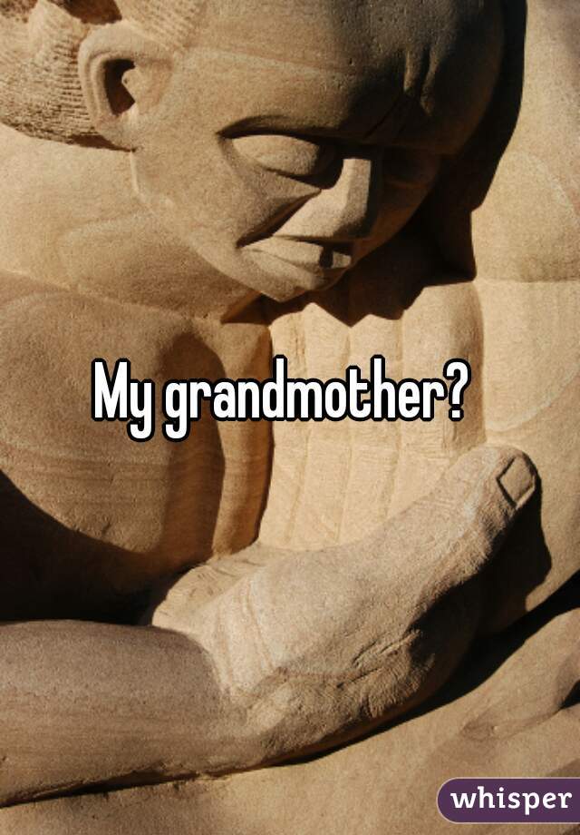 My grandmother? 