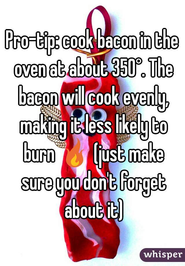 Pro-tip: cook bacon in the oven at about 350°. The bacon will cook evenly, making it less likely to burn 🔥 (just make sure you don't forget about it)