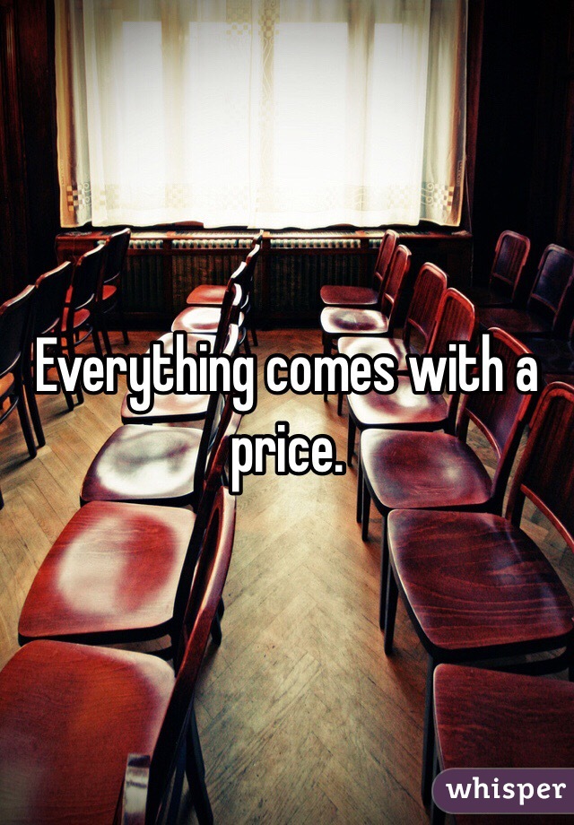 Everything comes with a price.