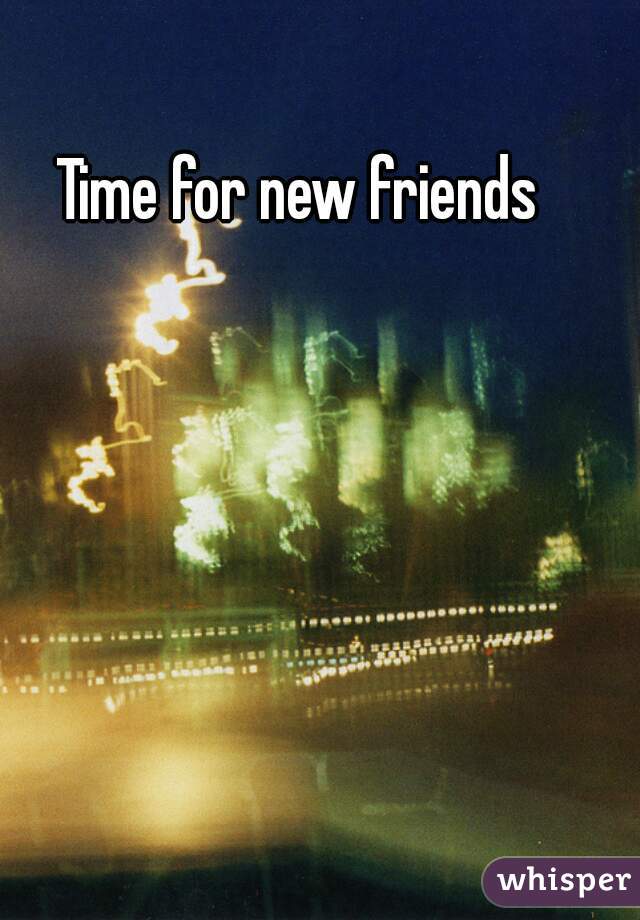 Time for new friends