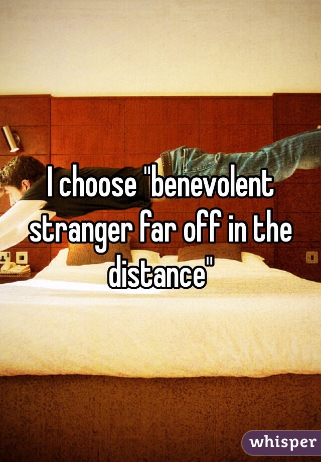 I choose "benevolent stranger far off in the distance"