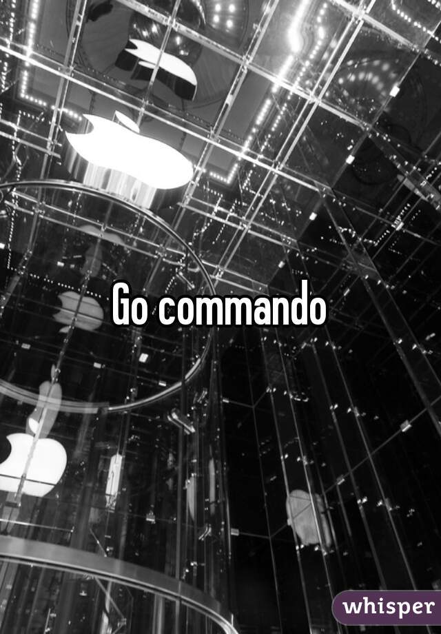 Go commando