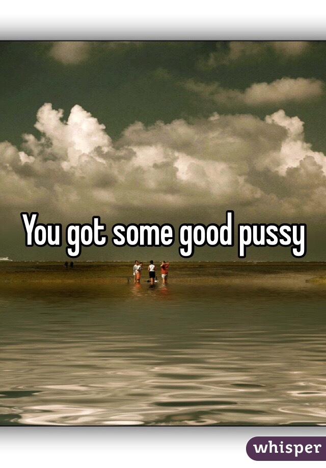 How Do You Know You Have Good Pussy 