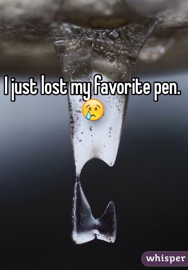 I just lost my favorite pen. 😢