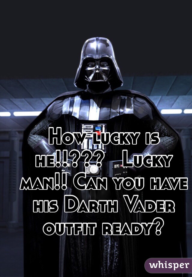 How lucky is he!!???   Lucky man!! Can you have his Darth Vader outfit ready?