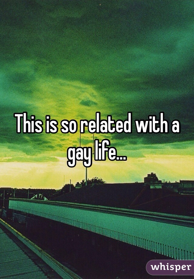 This is so related with a gay life... 