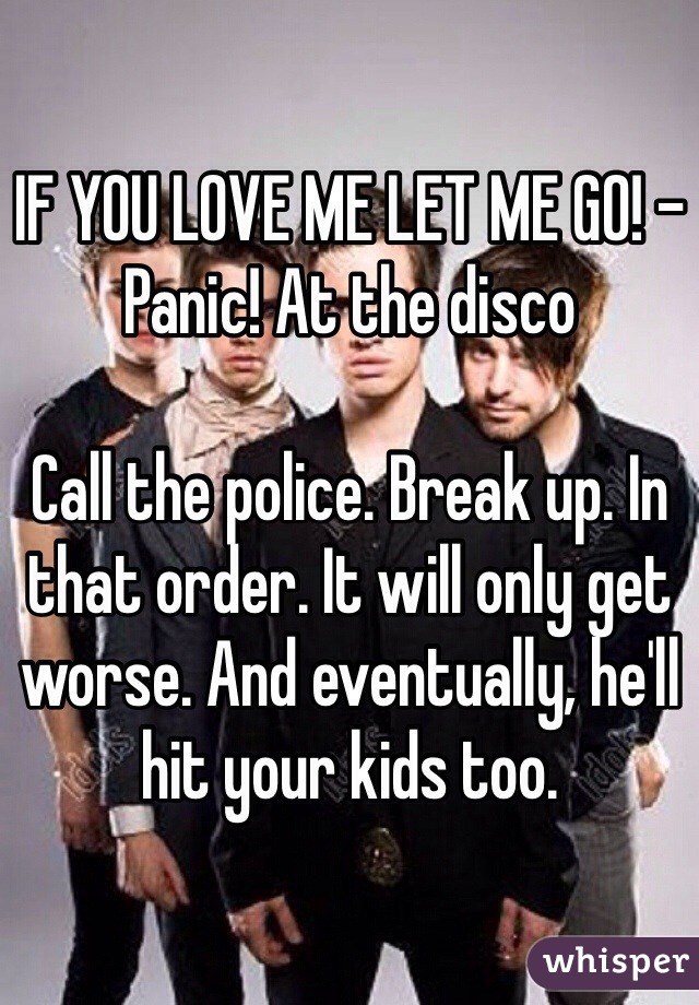 IF YOU LOVE ME LET ME GO! -Panic! At the disco

Call the police. Break up. In that order. It will only get worse. And eventually, he'll hit your kids too. 