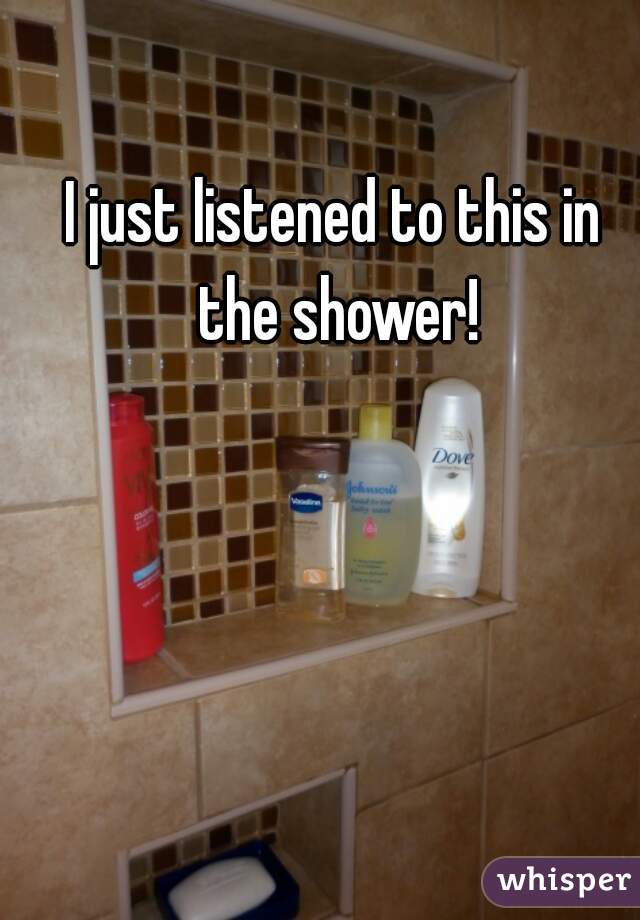 I just listened to this in the shower!