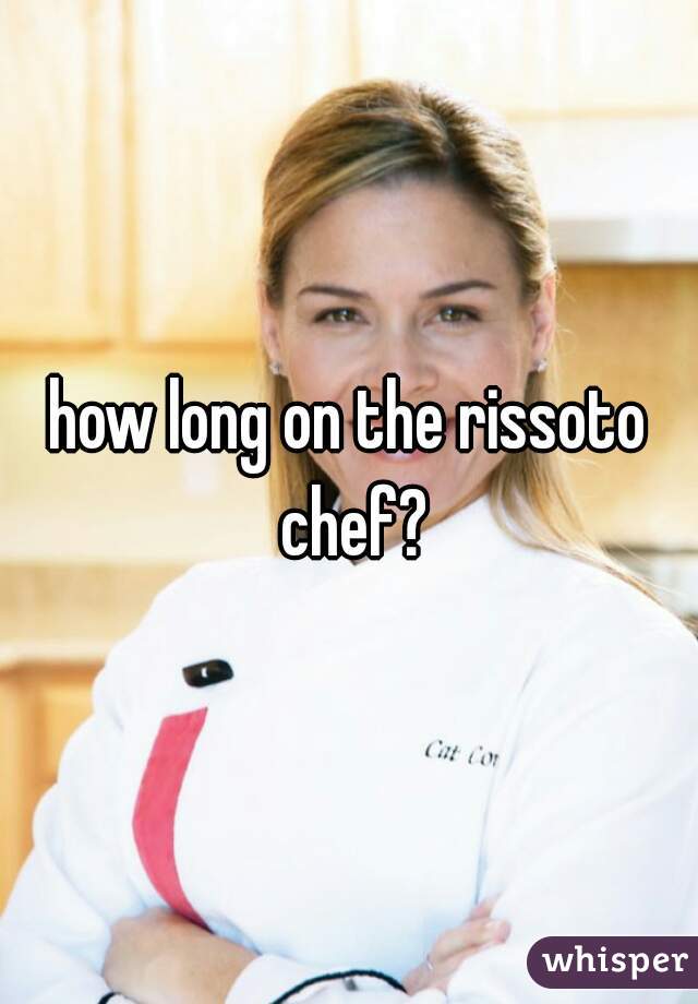 how long on the rissoto chef?