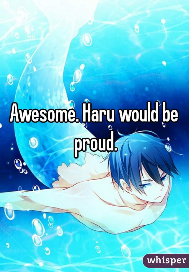 Awesome. Haru would be proud.




