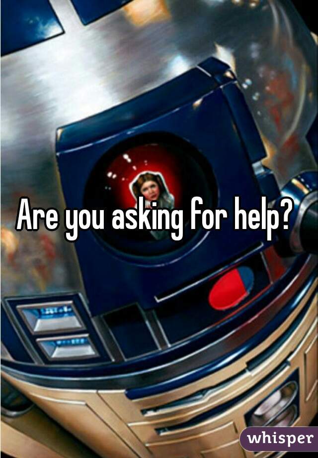 Are you asking for help? 