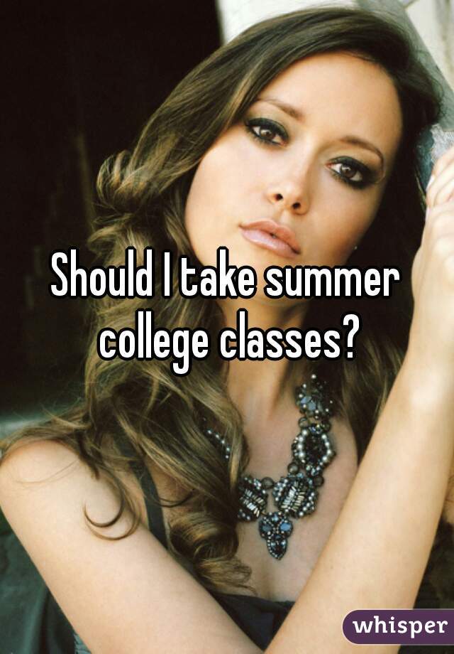 Should I take summer college classes? - 05145accd732b28207225d348beb670594d2f5-wm