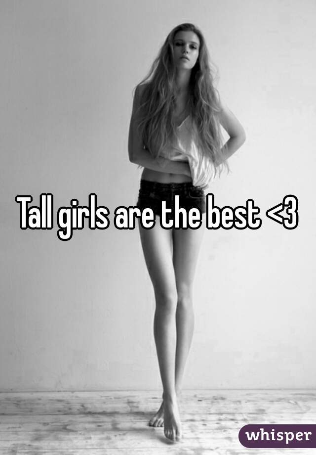 Tall girls are the best <3