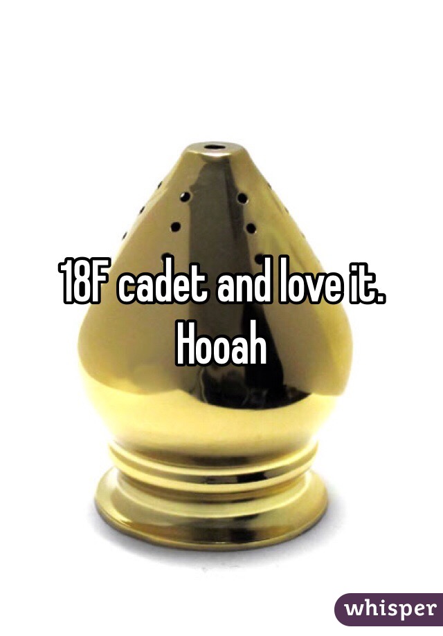 18F cadet and love it. Hooah