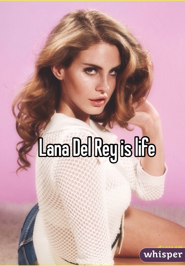 Lana Del Rey is life 