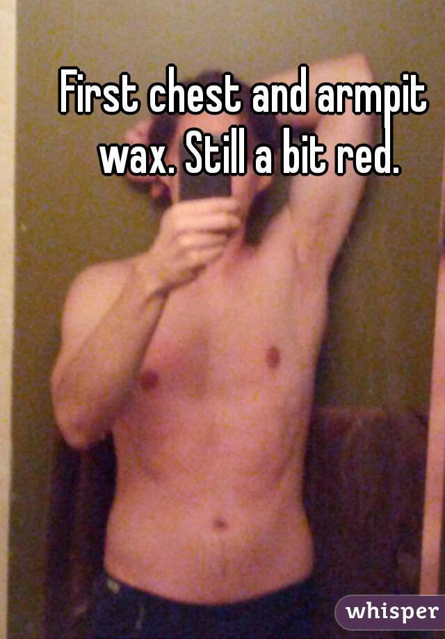 First chest and armpit wax. Still a bit red.