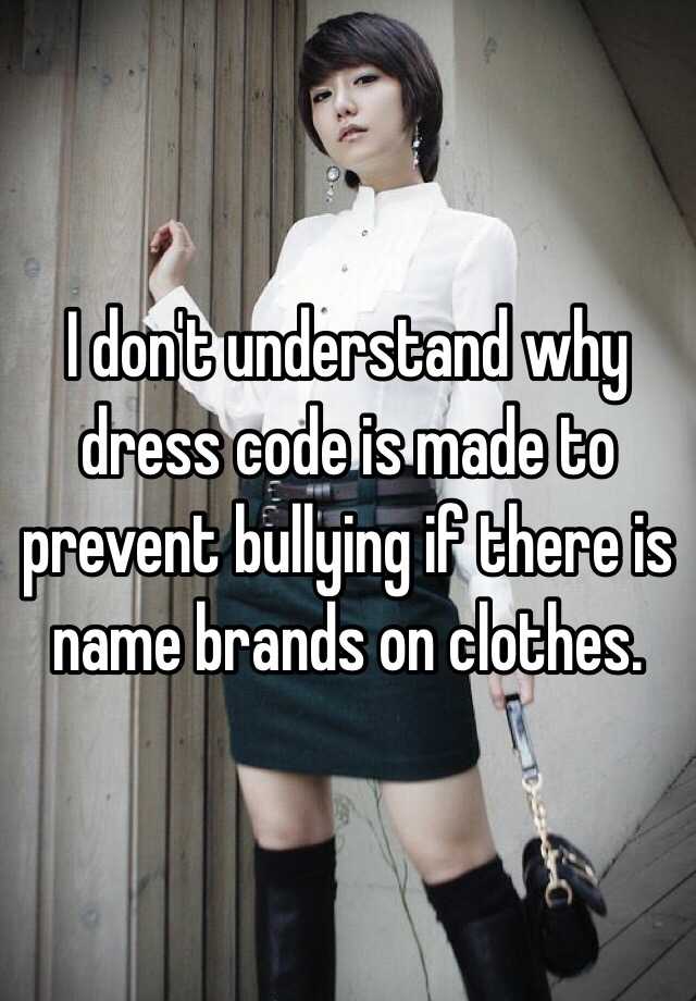 i-don-t-understand-why-dress-code-is-made-to-prevent-bullying-if-there