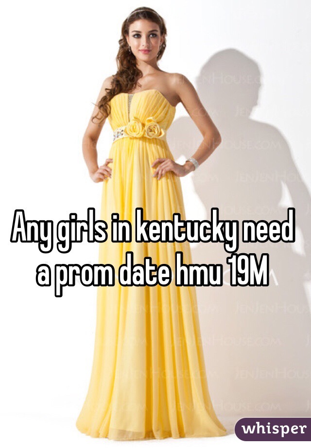 Any girls in kentucky need a prom date hmu 19M