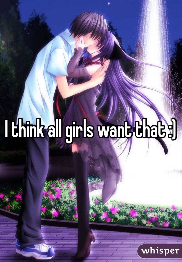 I think all girls want that :) 