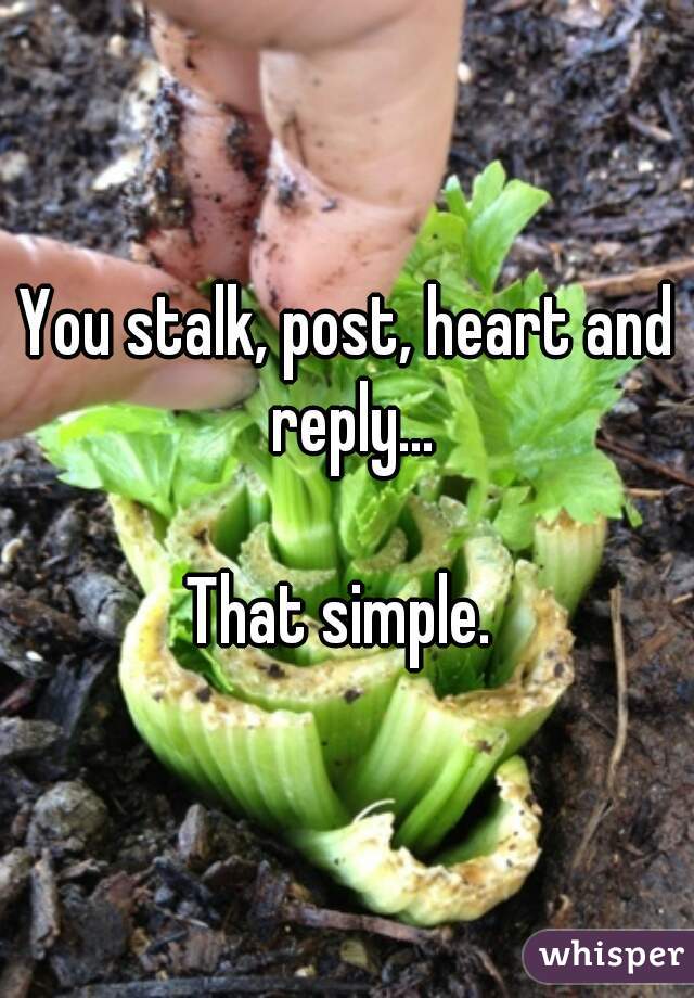 You stalk, post, heart and reply...

That simple. 