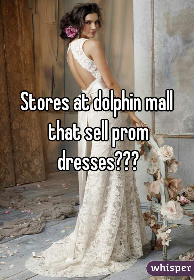  Stores  at dolphin  mall  that sell prom  dresses  