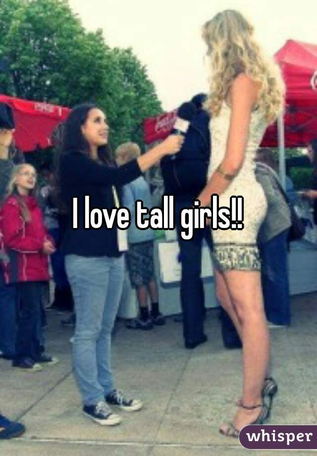 I love tall girls!!