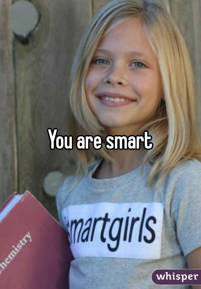 You are smart