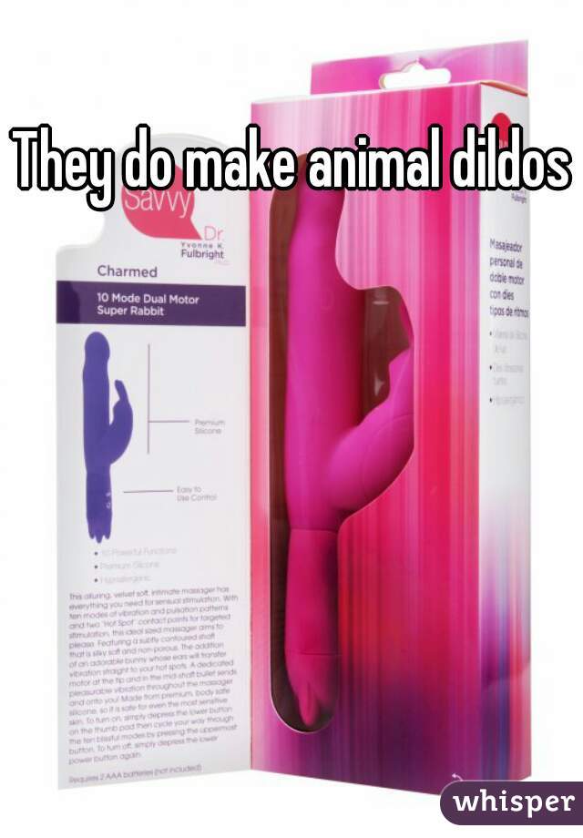 They do make animal dildos