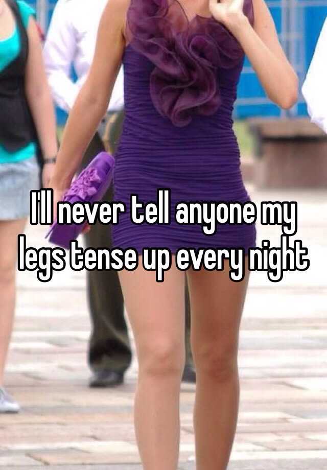 i-ll-never-tell-anyone-my-legs-tense-up-every-night