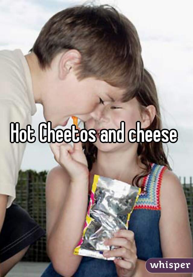 Hot Cheetos and cheese 