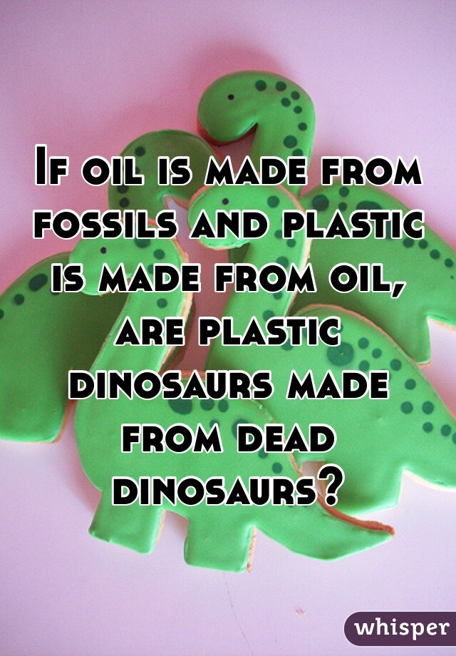 If Oil Is Made From Fossils And Plastic Is Made From Oil, Are Plastic 