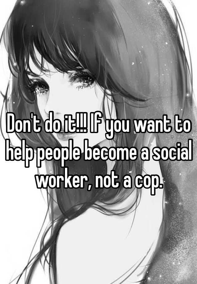 don-t-do-it-if-you-want-to-help-people-become-a-social-worker-not-a-cop