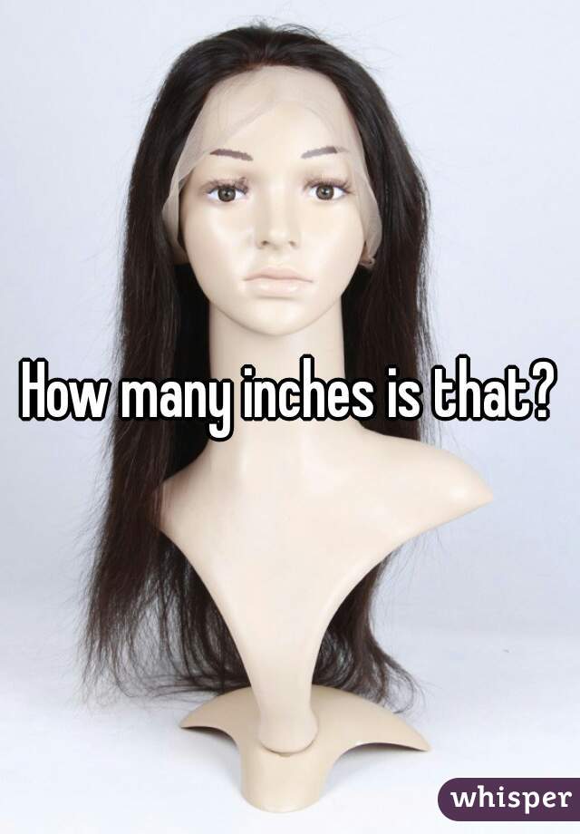 How many inches is that?