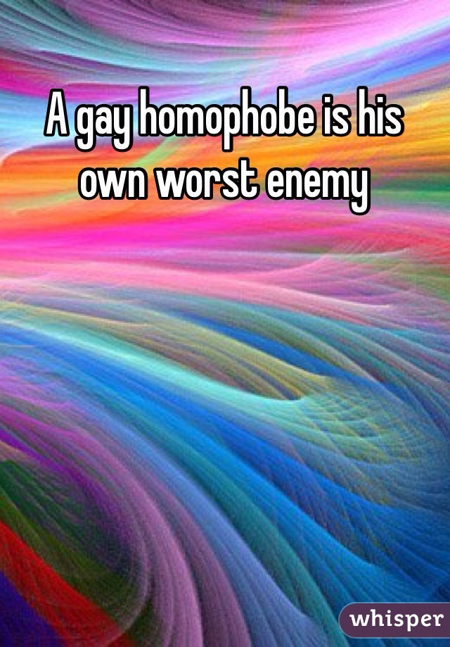A gay homophobe is his own worst enemy 