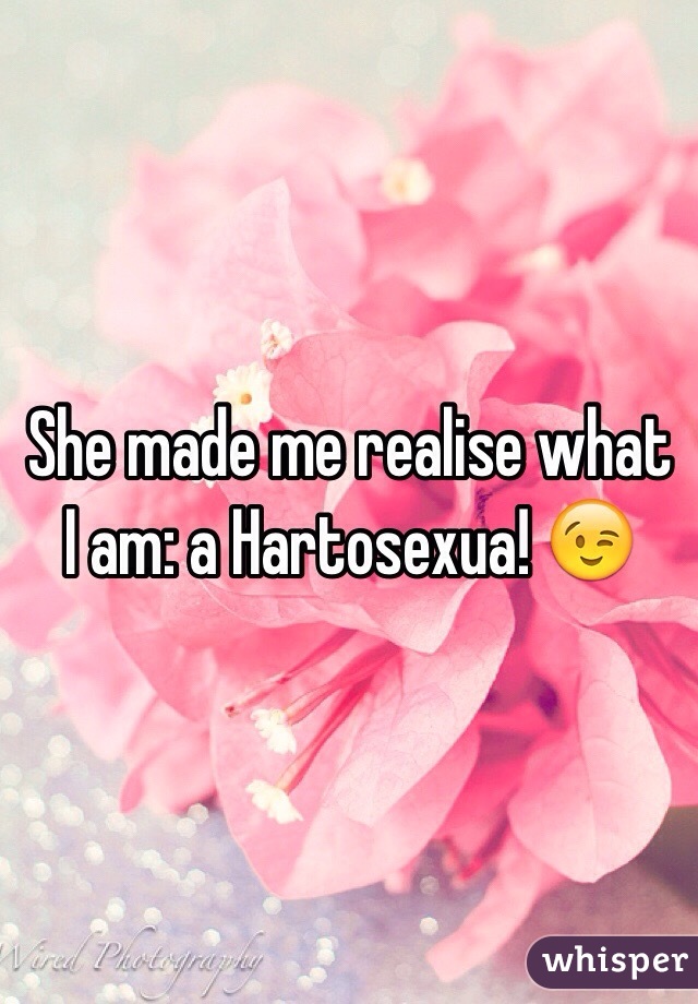 She made me realise what I am: a Hartosexua! 😉