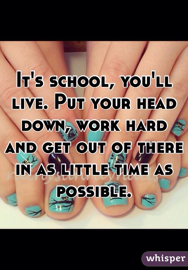 It's school, you'll live. Put your head down, work hard and get out of there in as little time as possible.