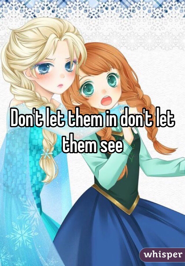 Don't let them in don't let them see