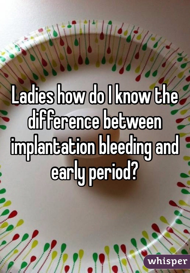 ladies-how-do-i-know-the-difference-between-implantation-bleeding-and