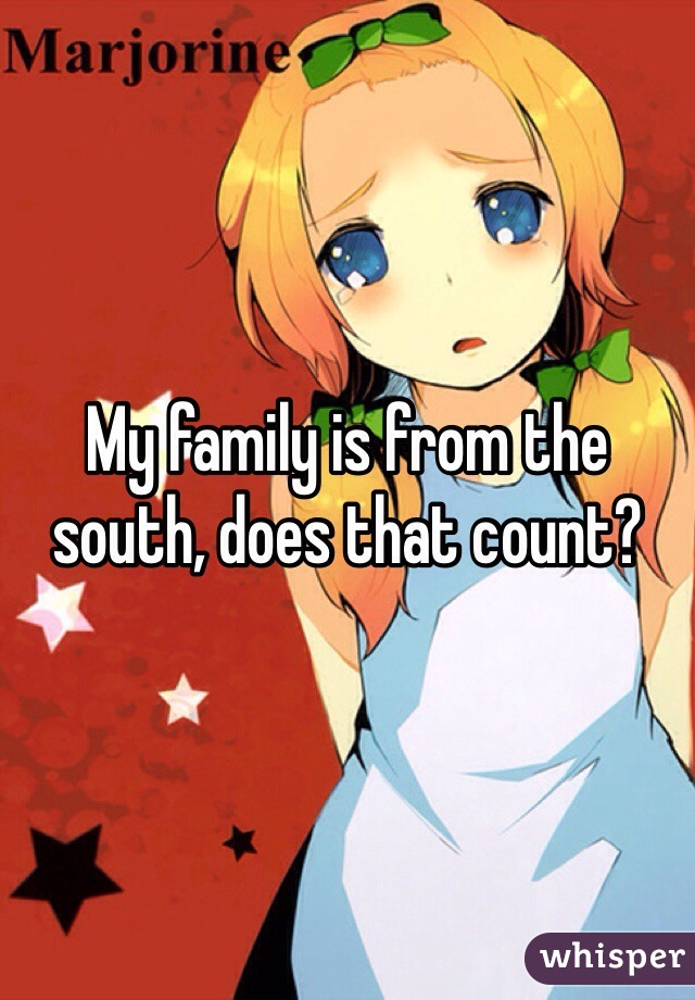 My family is from the south, does that count?