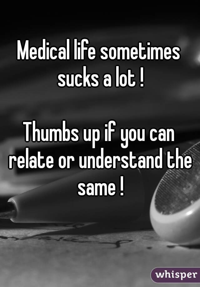 Medical life sometimes sucks a lot !

Thumbs up if you can relate or understand the same !