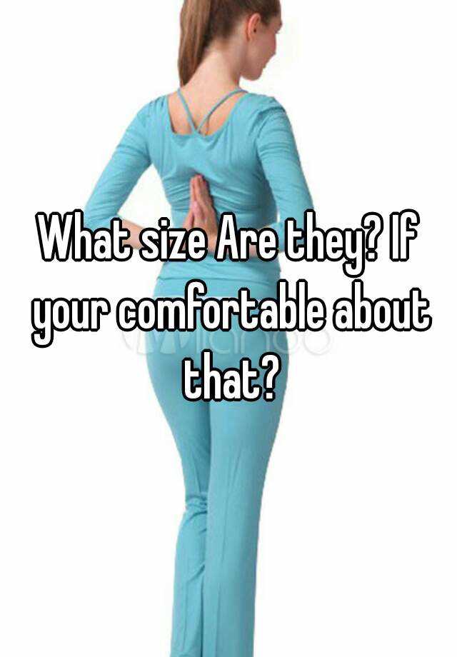 what-size-are-they-if-your-comfortable-about-that