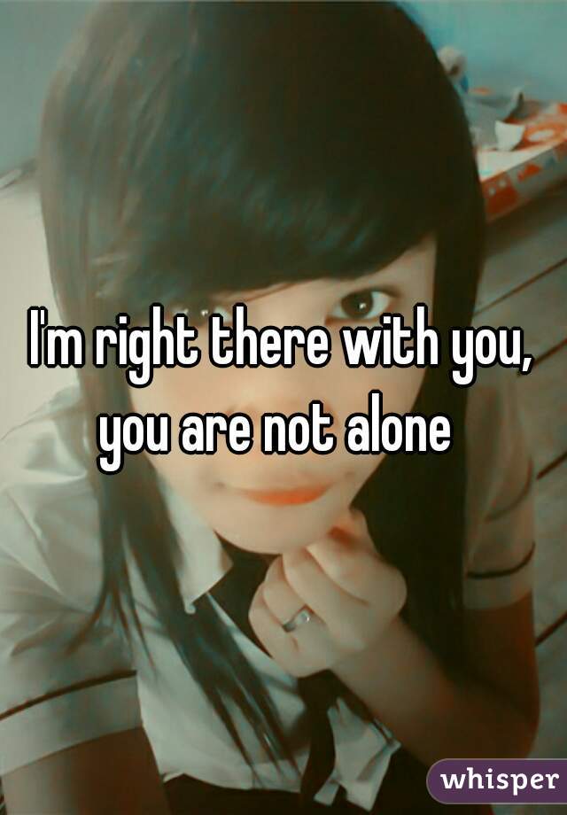 I'm right there with you, you are not alone  